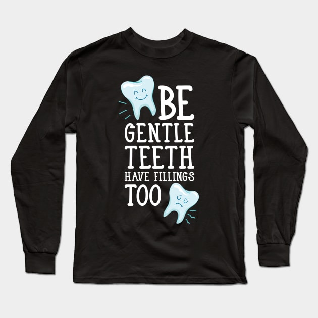 Be gentle teeth have fillings too Long Sleeve T-Shirt by Shirtbubble